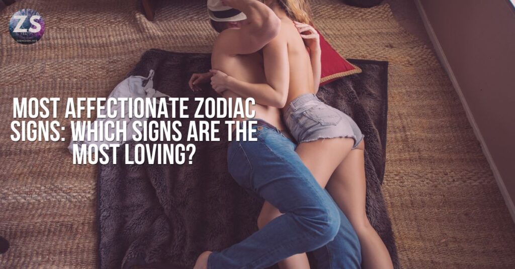 Most Affectionate Zodiac Signs: Which Signs Are the Most Loving?