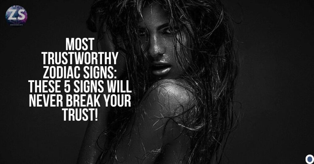 Most Trustworthy Zodiac Signs: These 5 Signs Will Never Break Your Trust!