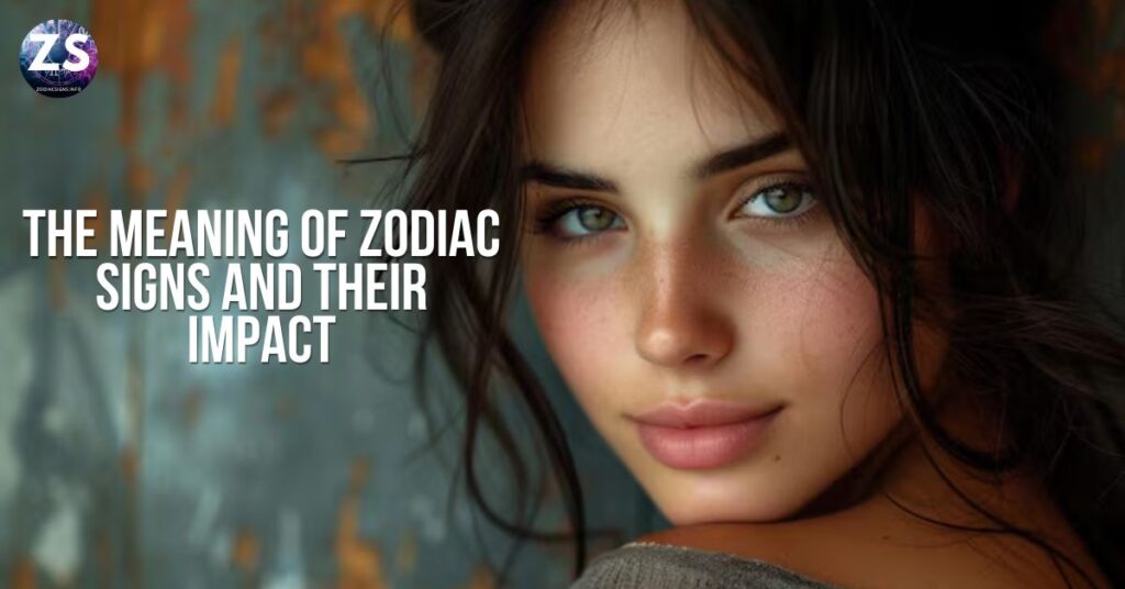 The Meaning of Zodiac Signs and Their Impact