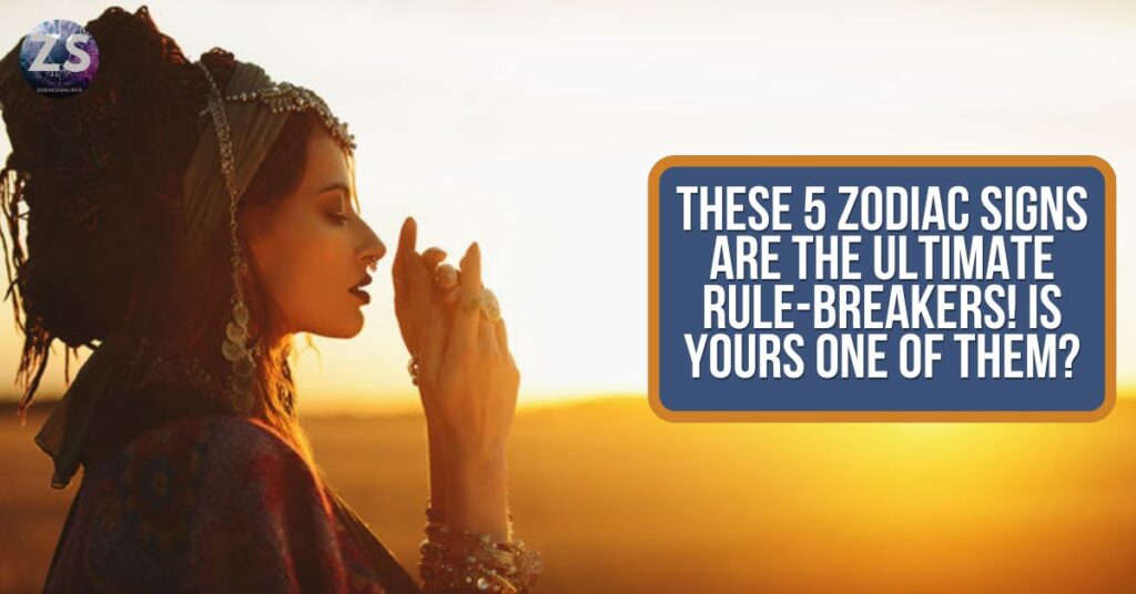 These 5 Zodiac Signs Are the Ultimate Rule-Breakers! Is Yours One of Them?