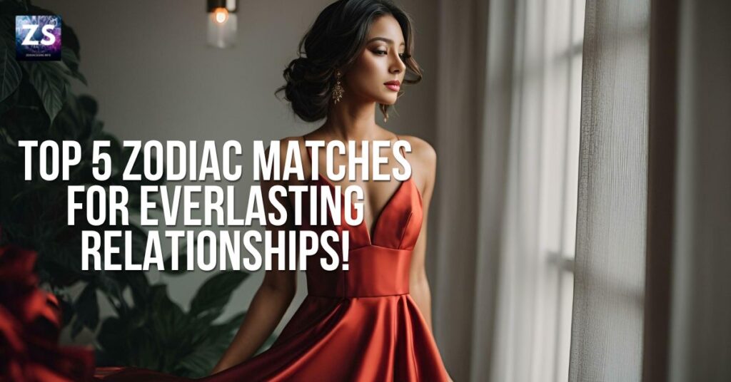 Top 5 Zodiac Matches for Everlasting Relationships!