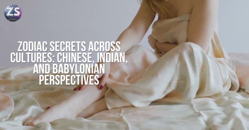 Zodiac Secrets Across Cultures: Chinese, Indian, and Babylonian Perspectives