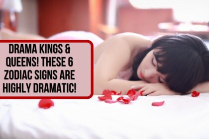 Drama Kings & Queens! These 6 Zodiac Signs Are Highly Dramatic!