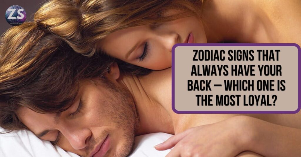 Zodiac Signs That Always Have Your Back – Which One is the Most Loyal?